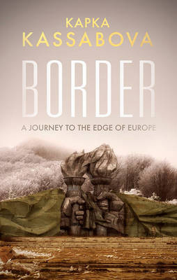 Border A Journey to the Edge of Europe