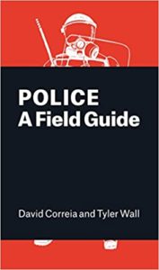 Police: A Field Guide by David Correia & Tyler Wall