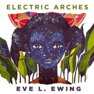 Electric Arches by Eve Ewing