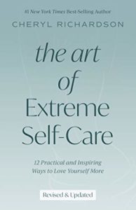 The Art of Extreme Self Care by Cheryl Richardson