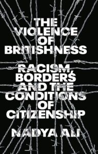 The Violence of Britishness by Nadya Ali